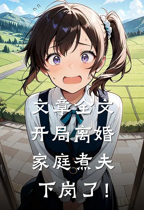 文章全文开局离婚：家庭煮夫下岗了！