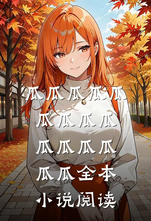 瓜瓜瓜瓜瓜瓜瓜瓜瓜瓜瓜瓜瓜瓜瓜全本小说阅读