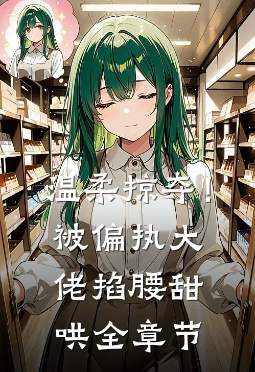 温柔掠夺！被偏执大佬掐腰甜哄全章节