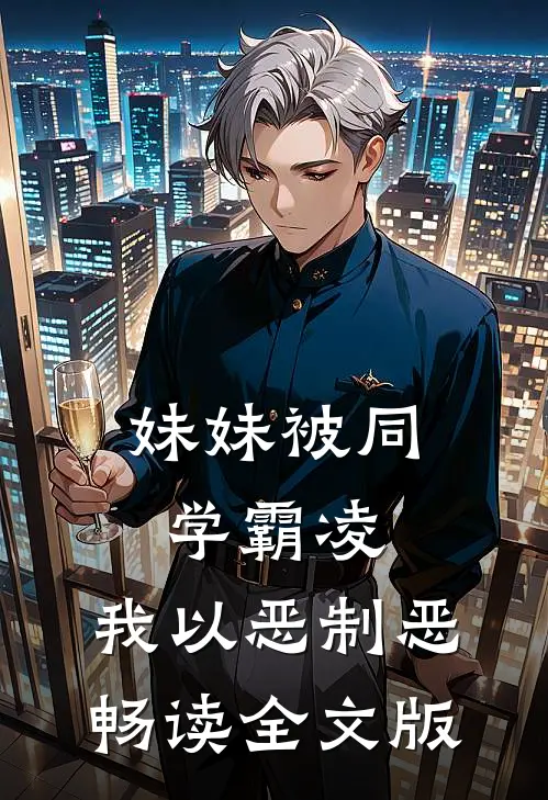妹妹被同学霸凌，我以恶制恶畅读全文版