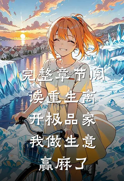 完整章节阅读重生离开极品家，我做生意赢麻了