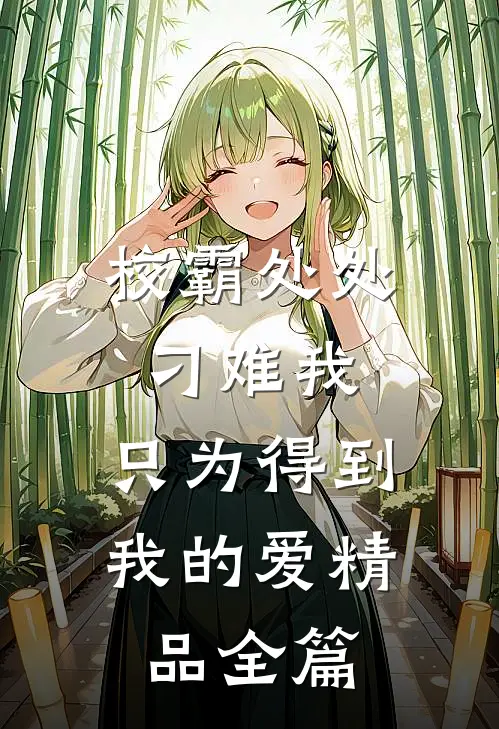 校霸处处刁难我，只为得到我的爱精品全篇