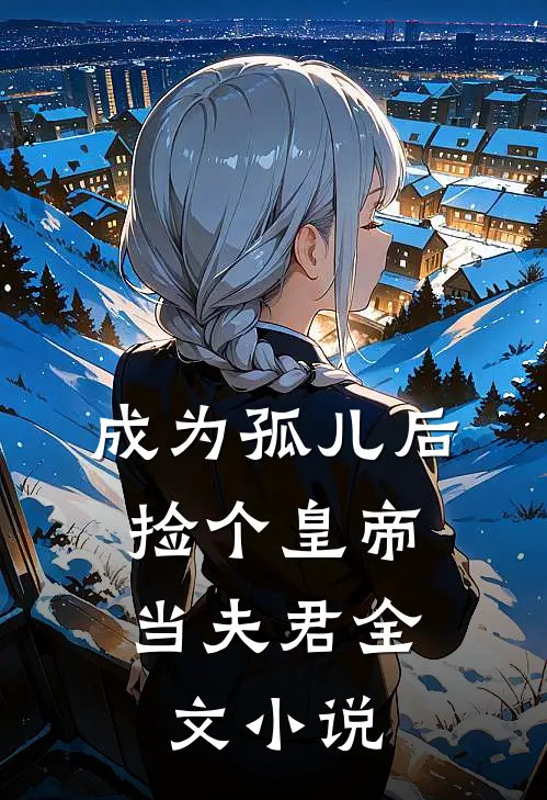 成为孤儿后，捡个皇帝当夫君全文小说
