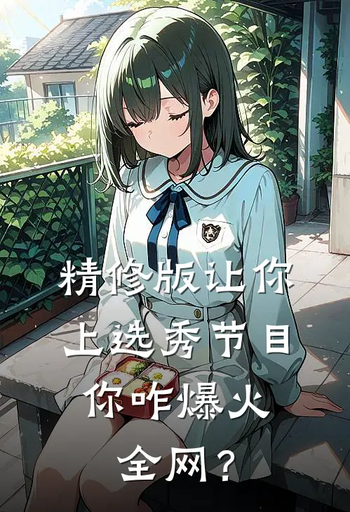 精修版让你上选秀节目，你咋爆火全网？