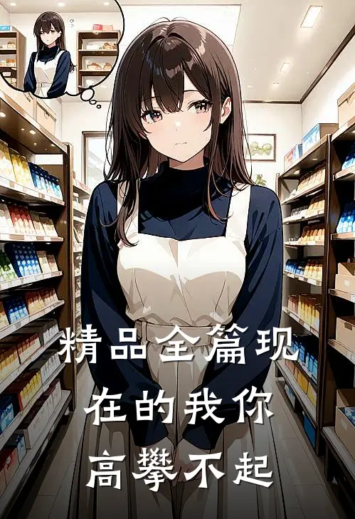 精品全篇现在的我你高攀不起