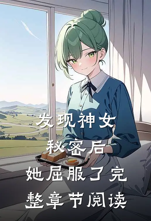 发现神女秘密后，她屈服了完整章节阅读