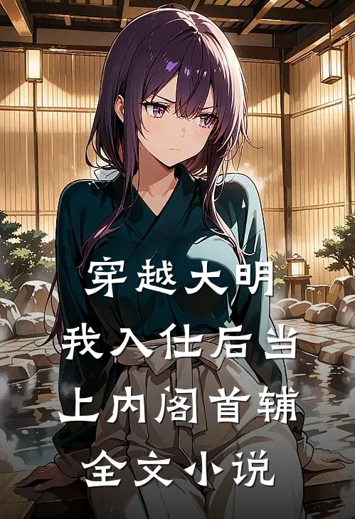 穿越大明，我入仕后当上内阁首辅全文小说