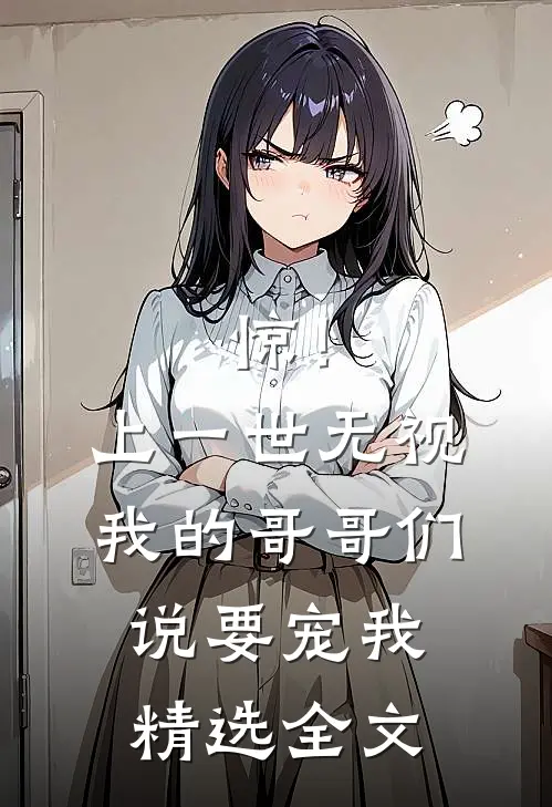 惊！上一世无视我的哥哥们说要宠我精选全文