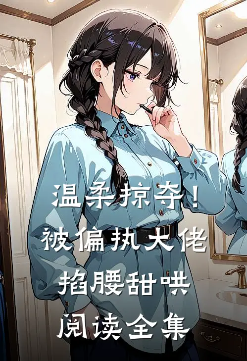 温柔掠夺！被偏执大佬掐腰甜哄阅读全集