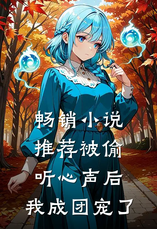 畅销小说推荐被偷听心声后，我成团宠了