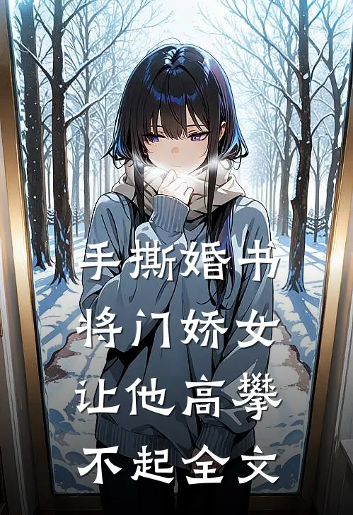 手撕婚书，将门娇女让他高攀不起全文