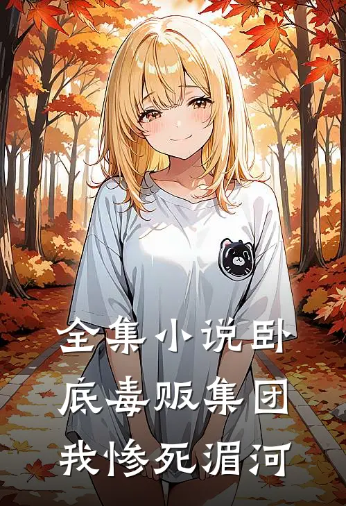 全集小说卧底毒贩集团，我惨死湄河
