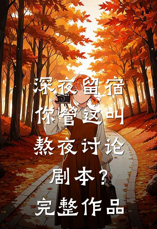 深夜留宿，你管这叫熬夜讨论剧本？完整作品