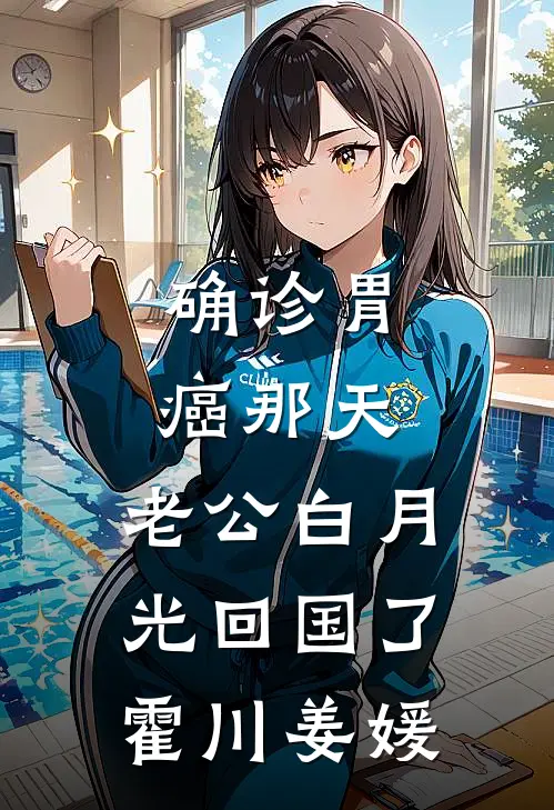 确诊胃癌那天，老公白月光回国了霍川姜媛