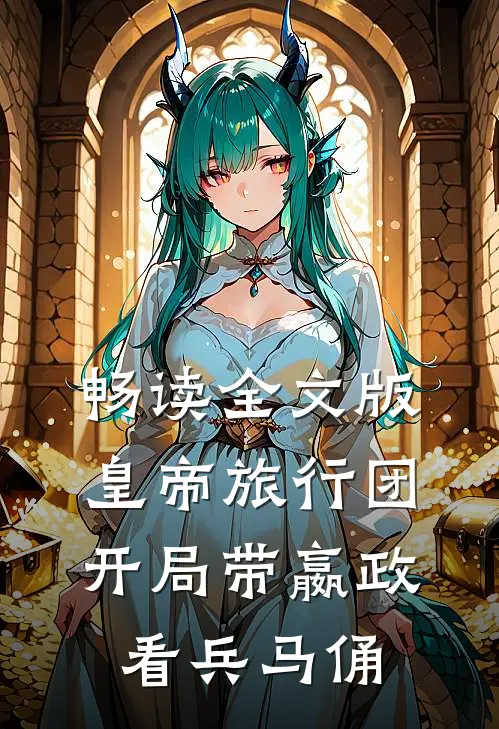 畅读全文版皇帝旅行团：开局带嬴政看兵马俑
