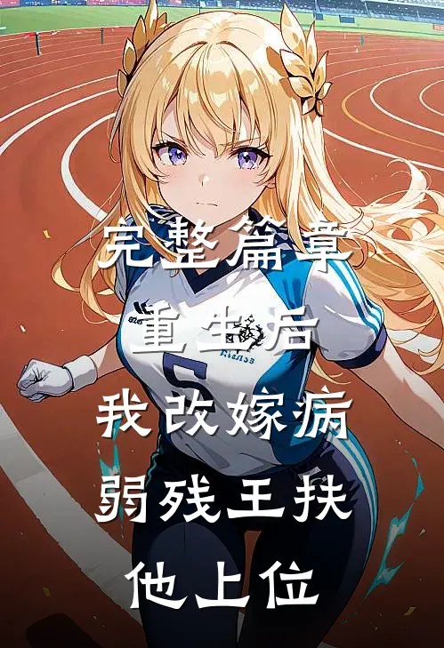 完整篇章重生后，我改嫁病弱残王扶他上位