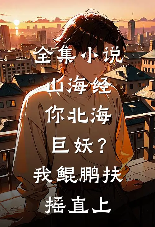 全集小说山海经：你北海巨妖？我鲲鹏扶摇直上
