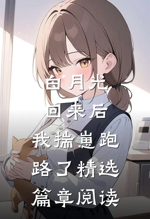 白月光回来后，我揣崽跑路了精选篇章阅读