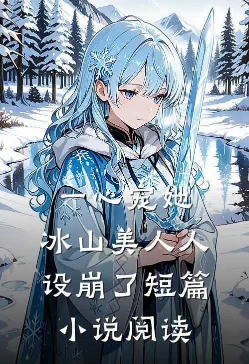 一心宠她，冰山美人人设崩了短篇小说阅读