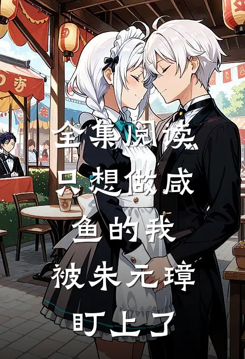 全集阅读只想做咸鱼的我，被朱元璋盯上了