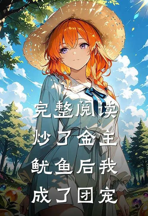 完整阅读炒了金主鱿鱼后我成了团宠