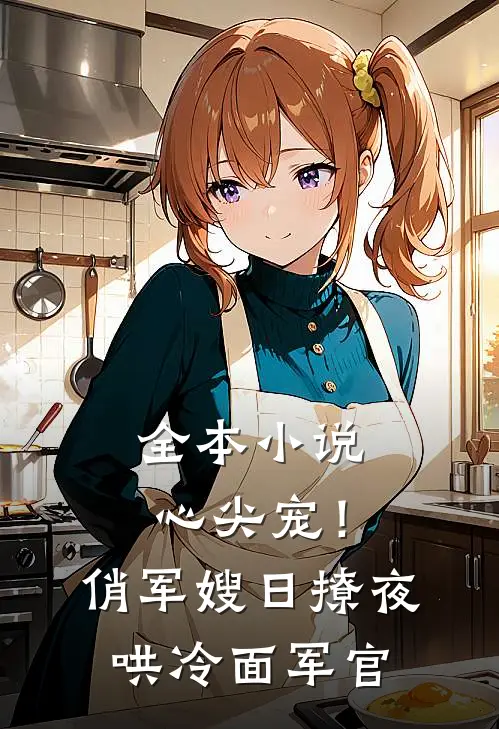 全本小说心尖宠！俏军嫂日撩夜哄冷面军官