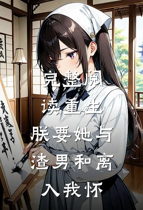 完整阅读重生：朕要她与渣男和离，入我怀