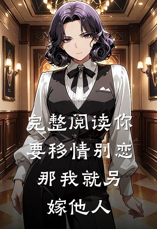 完整阅读你要移情别恋，那我就另嫁他人