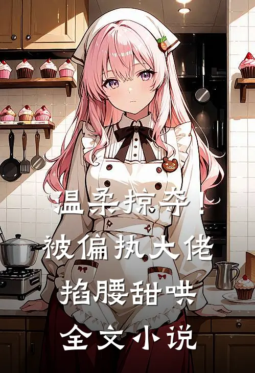 温柔掠夺！被偏执大佬掐腰甜哄全文小说