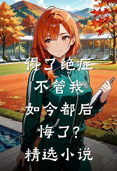 得了绝症不管我，如今都后悔了?精选小说