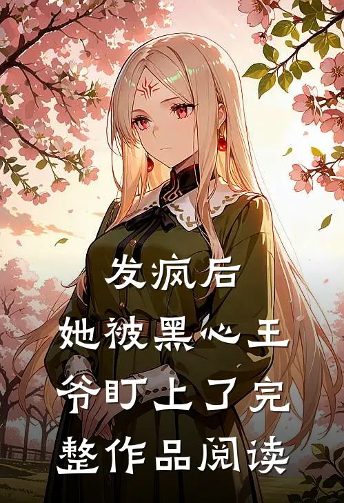 发疯后，她被黑心王爷盯上了完整作品阅读