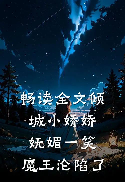 畅读全文倾城小娇娇妩媚一笑，魔王沦陷了
