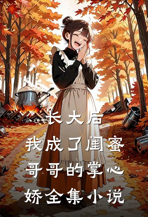 长大后，我成了闺蜜哥哥的掌心娇全集小说