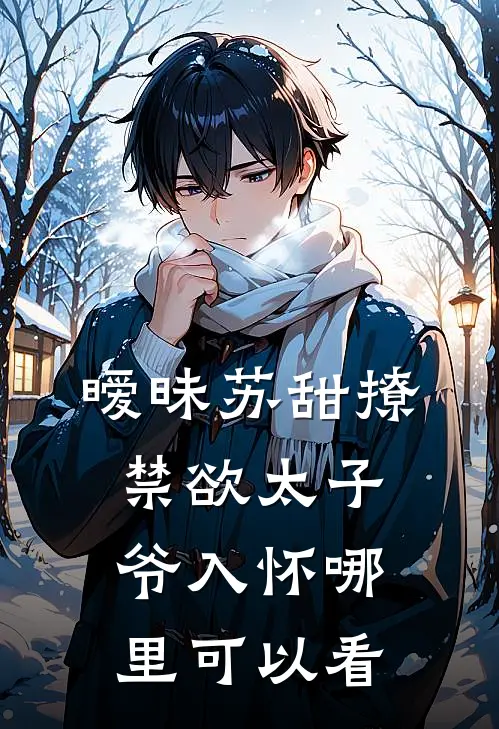 暧昧苏甜撩禁欲太子爷入怀哪里可以看