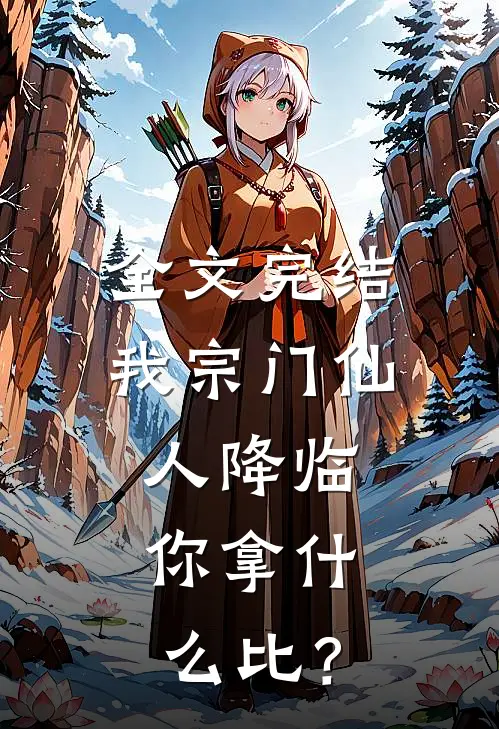 全文完结我宗门仙人降临，你拿什么比？