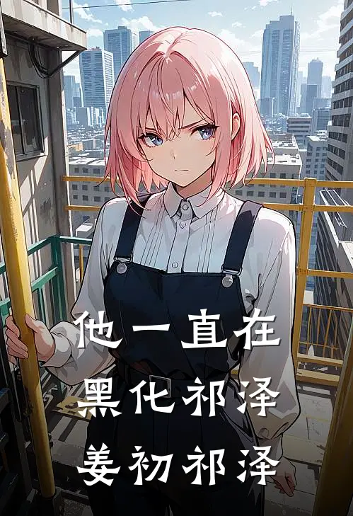 他一直在黑化祁泽姜初祁泽