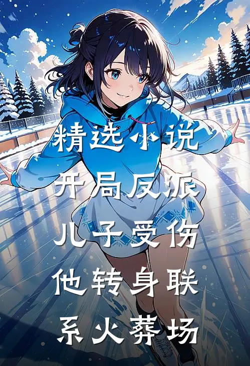精选小说开局反派儿子受伤，他转身联系火葬场