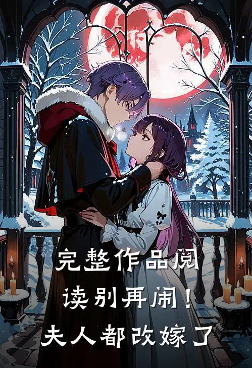 完整作品阅读别再闹！夫人都改嫁了