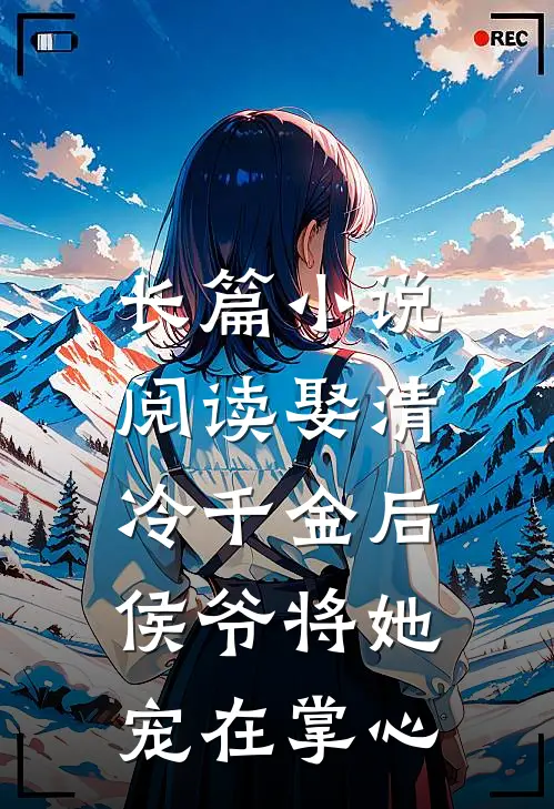 长篇小说阅读娶清冷千金后，侯爷将她宠在掌心