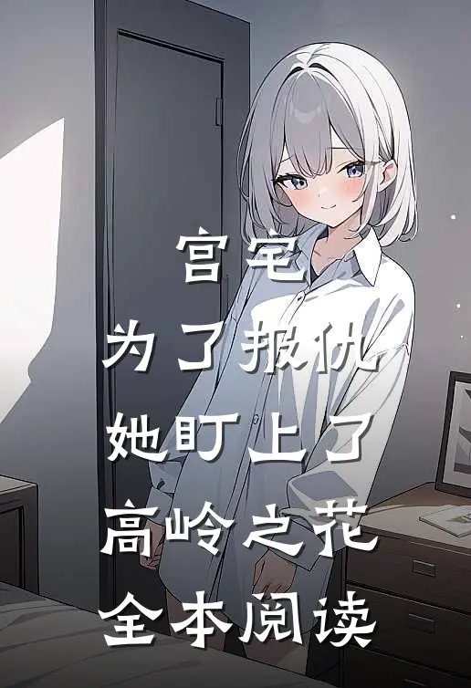 宫宅：为了报仇，她盯上了高岭之花全本阅读