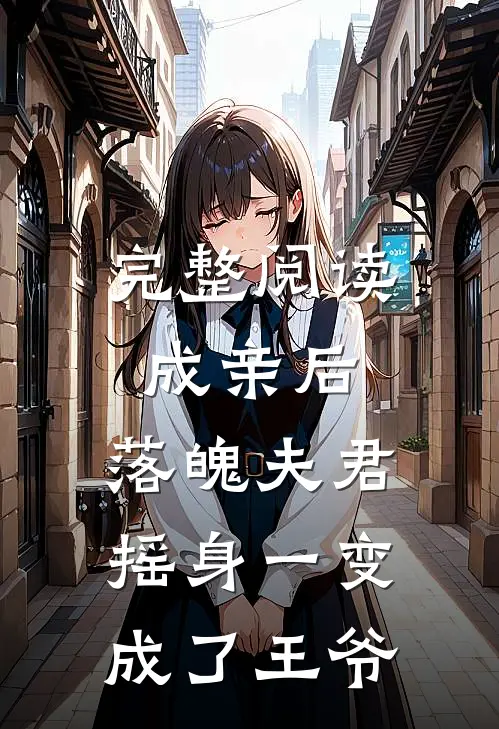 完整阅读成亲后，落魄夫君摇身一变成了王爷
