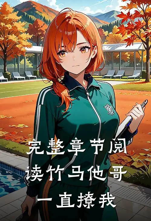 完整章节阅读竹马他哥一直撩我