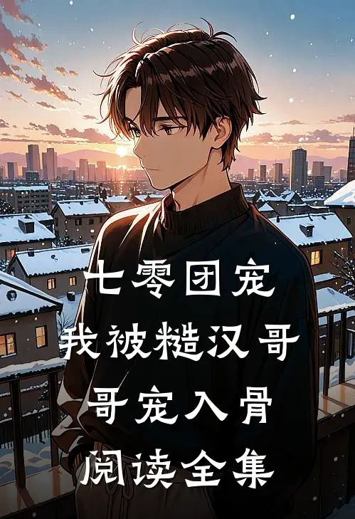 七零团宠：我被糙汉哥哥宠入骨阅读全集