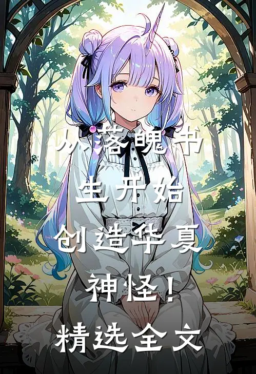 从落魄书生开始，创造华夏神怪！精选全文