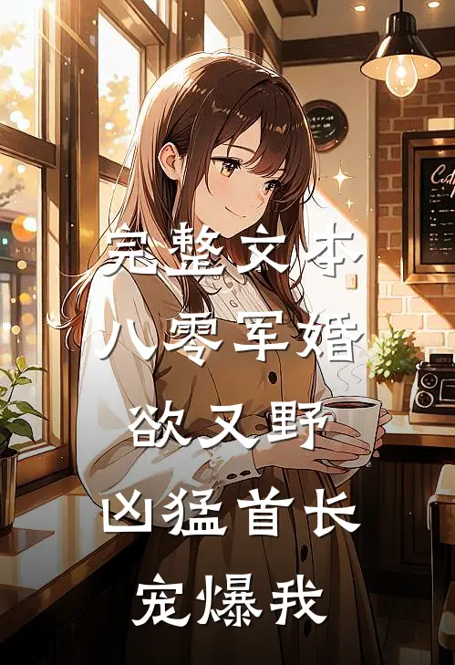 完整文本八零军婚欲又野，凶猛首长宠爆我