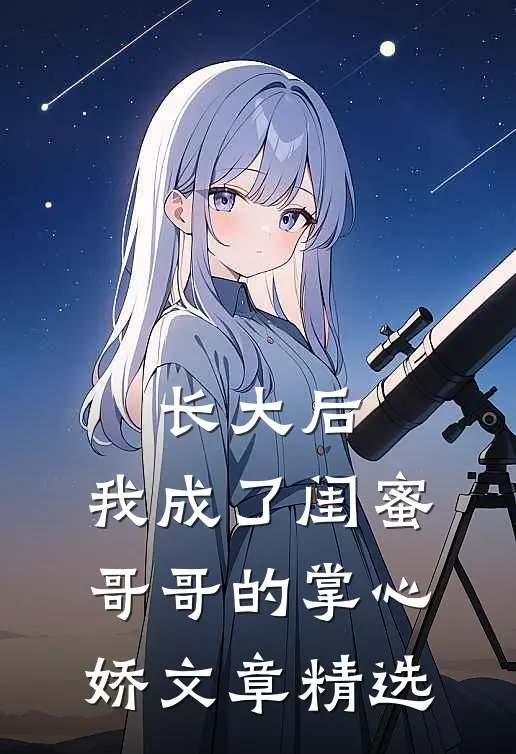 长大后，我成了闺蜜哥哥的掌心娇文章精选