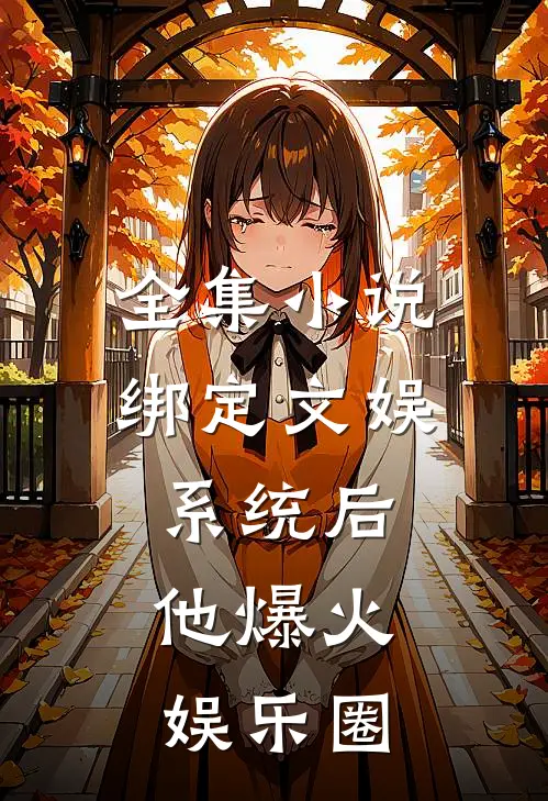 全集小说绑定文娱系统后，他爆火娱乐圈
