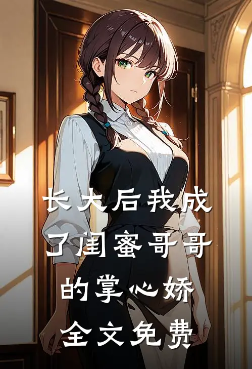 长大后我成了闺蜜哥哥的掌心娇全文免费