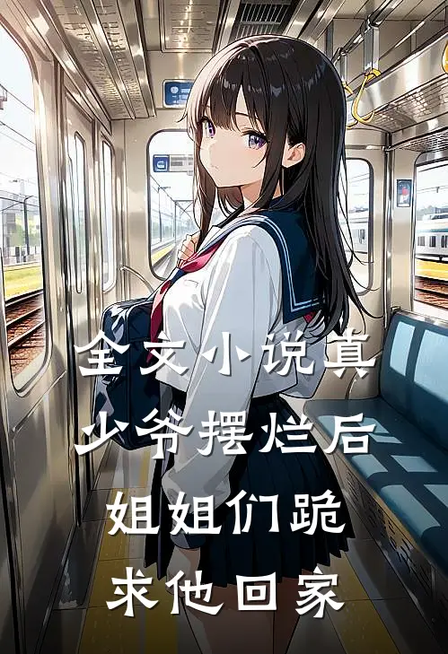 全文小说真少爷摆烂后，姐姐们跪求他回家