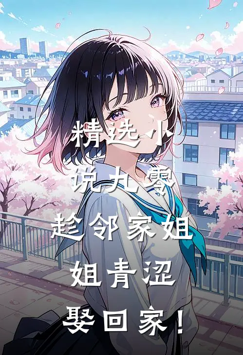 精选小说九零：趁邻家姐姐青涩，娶回家！